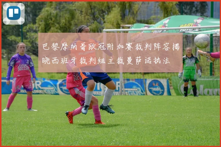 巴黎摩纳哥欧冠附加赛裁判阵容揭晓西班牙裁判组主裁曼萨诺执法