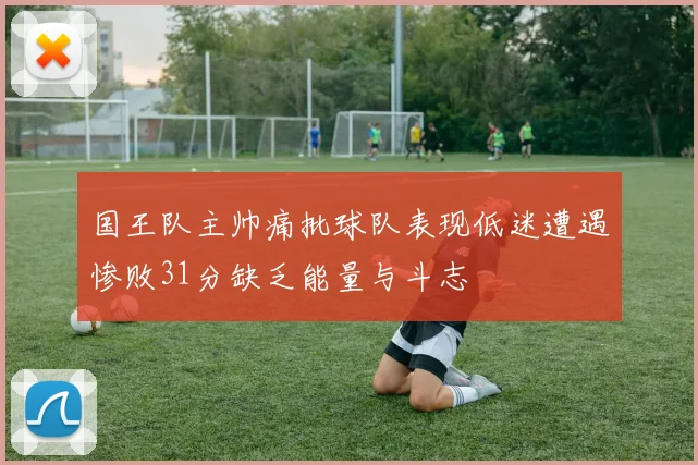 国王队主帅痛批球队表现低迷遭遇惨败31分缺乏能量与斗志