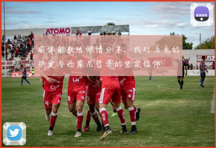 前体能教练倾情分享：我对马竞的热爱与西蒙尼哲学的坚定信仰